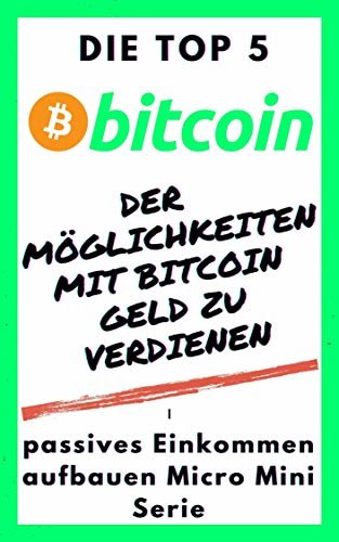 ダウンロード  Die Top 5: Der Möglichkeiten mit Bitcoin Geld zu verdienen | passives Einkommen aufbauen Micro Mini Serie (German Edition) 本