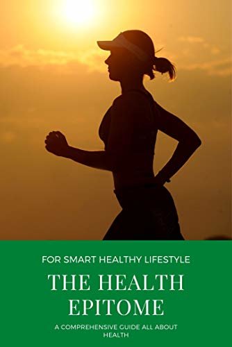 The Health Epitome: Smart Way To Build Up Your Health And Wellness (English Edition)
