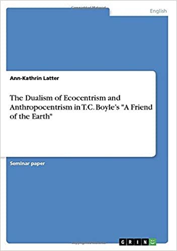 The Dualism of Ecocentrism and Anthropocentrism in T.C. Boyle's "A Friend of the Earth" indir