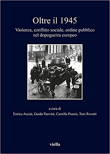 Oltre Il 1945: Violenza, Conflitto Sociale, Ordine Pubblico Nel Dopoguerra Europeo (I Libri Di Viella) indir