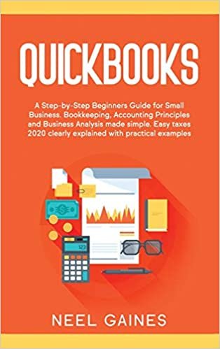 indir Quickbooks: A Step-by-Step Beginners Guide for Small Business. Bookkeeping, Accounting Principles and Business Analysis made simple. Easy taxes 2020 clearly explained with practical examples