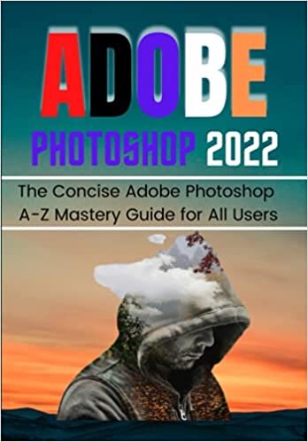 ADOBE PHOTOSHOP 2022 FOR BEGINNERS & PROS: The Concise Adobe Photoshop 2022 A-Z Mastery Guide for All Users indir