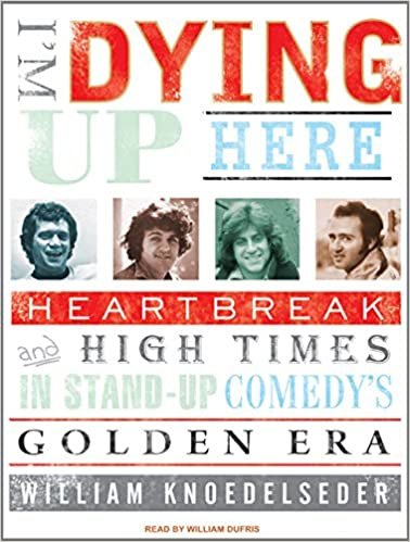 I'm Dying Up Here!: Heartbreak and High Times in Stand-Up Comedy's Golden Era