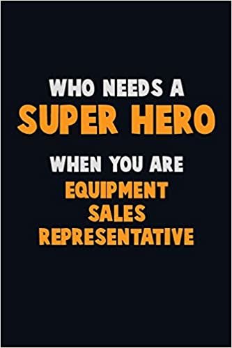تحميل Who Need A SUPER HERO, When You Are Equipment Sales Representative: 6X9 Career Pride 120 pages Writing Notebooks