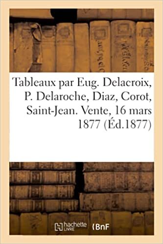 indir Tableaux par Eug. Delacroix, P. Delaroche, Diaz, Corot, Saint-Jean de la collection de M. P.: Vente, 16 mars 1877 (Arts)