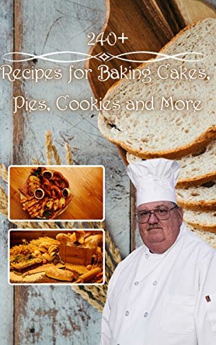 240+Recipes for Baking Cakes, Pies, Cookies and More: Recipes for everyone are in this Baking (English Edition)