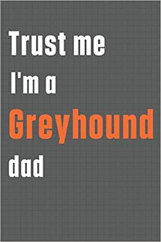 تحميل Trust me I&#39;m a Greyhound dad: For Greyhound Dog Dad