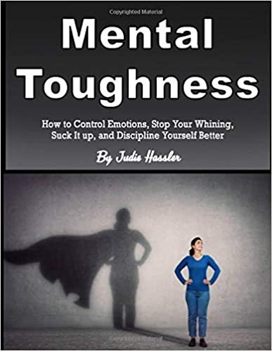 تحميل Mental Toughness: How to Control Emotions, Stop Your Whining, Suck It up, and Discipline Yourself Better