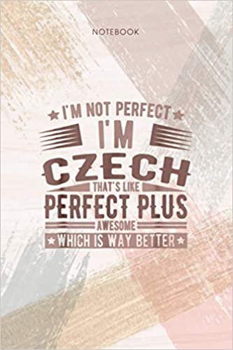 Notebook I m Not Perfect I m Czech Which is Way Better: 6x9 inch, Life, Personal, Appointment, 114 Pages, Pocket, To Do List, Event indir