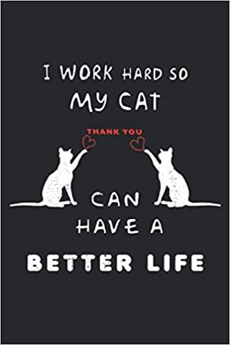 I Work Hard So My Cat Can Have A Better Life: Cat Notebook, cat lover gift diary, Gifts for Men, Women, Coworkers | Cat Lover Gifts, Funny Office Gag Gifts ... notebook 6 x 9 , with 120 Pages, Paperback – december26, 2020.