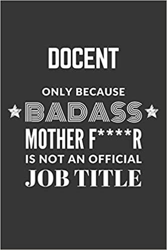 indir Docent Only Because Badass Mother F****R Is Not An Official Job Title Notebook: Lined Journal, 120 Pages, 6 x 9, Matte Finish