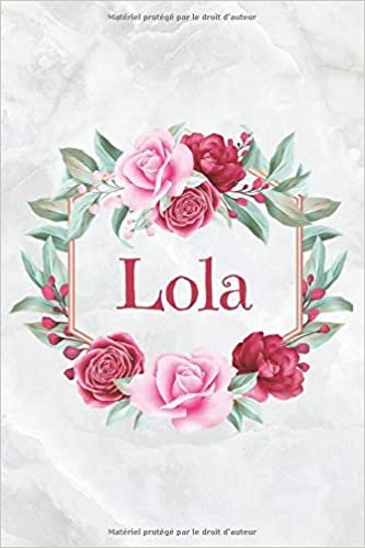 Lola: Carnet de notes personnalisable, Cadeau Prénom personnalisé anniversaire Lola pour f, maman, soeur, copine, fille, amie | Ligné 15.24 x 22.86 cm (Presque A5) 120 pages indir