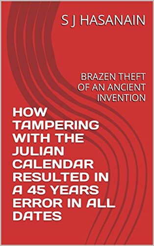 HOW TAMPERING WITH THE JULIAN CALENDAR RESULTED IN A 45 YEARS ERROR IN ALL DATES: BRAZEN THEFT OF AN ANCIENT INVENTION (English Edition) ダウンロード