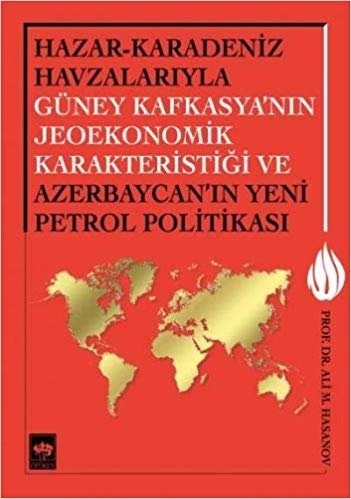 Hazar Karadeniz Havzalarıyla Güney Kafkasya'nın Jeoekonomik Karakteristiği ve Azerbaycan'ın Yeni Pe. indir