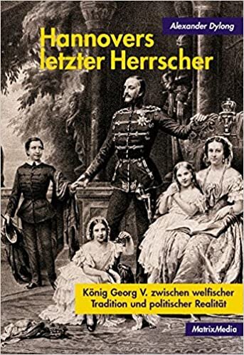 indir Hannovers letzter Herrscher: König Georg V. zwischen welfischer Tradition und politischer Realität
