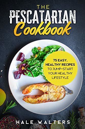 ダウンロード  The Pescatarian Cookbook: 75 Easy, Healthy Recipes to Jump-Start Your Healthy Lifestyle (English Edition) 本