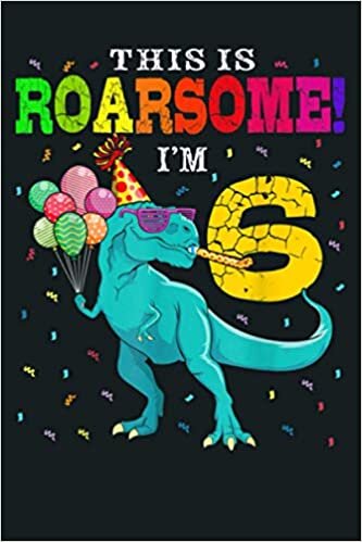 Roarsome I M 6 Birthday Boy Dinosaur 6 Years Old Dino Lover: Notebook Planner - 6x9 inch Daily Planner Journal, To Do List Notebook, Daily Organizer, 114 Pages indir