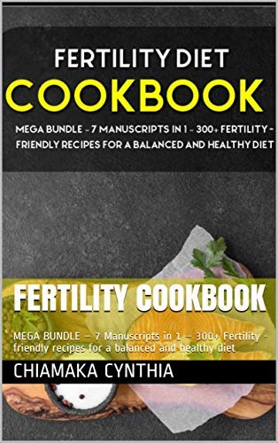FERTILITY COOKBOOK: MEGA BUNDLE – 7 Manuscripts in 1 – 300+ Fertility - friendly recipes for a balanced and healthy diet (English Edition)