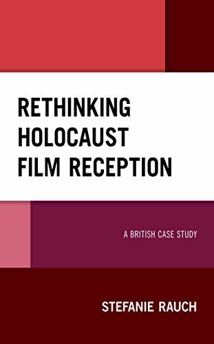 ダウンロード  Rethinking Holocaust Film Reception: A British Case Study (Lexington Studies in Modern Jewish History, Historiography, and Memory) (English Edition) 本