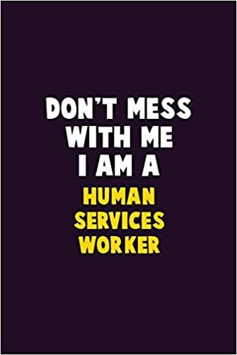 تحميل Don&#39;t Mess With Me, I Am A Human Services Worker: 6X9 Career Pride 120 pages Writing Notebooks
