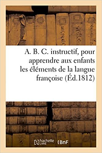 A. B. C. instructif, pour apprendre aux enfans les élémens de la langue françoise. Neuvième édition (Langues) indir