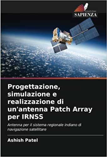 تحميل Progettazione, simulazione e realizzazione di un&#39;antenna Patch Array per IRNSS: Antenna per il sistema regionale indiano di navigazione satellitare (Italian Edition)