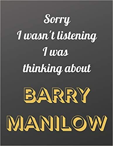 Sorry I wasn't listening I was thinking about BARRY MANILOW: Notebook/notebook/diary/journal perfect gift for all Barry Manilow fans. - 80 black lined pages - A4 - 8.5x11 inches.