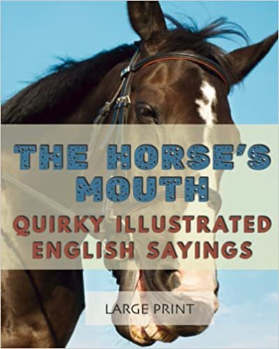 تحميل The Horse’s Mouth: Quirky Illustrated English Sayings: Large Print: A dementia-friendly, vision-friendly selection of traditional sayings to prompt ... (Illustrated Traditional Sayings)