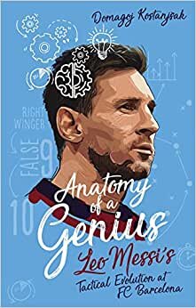 اقرأ Anatomy of a Genius: Leo Messi's Tactical Evolution at Fc Barcelona الكتاب الاليكتروني 