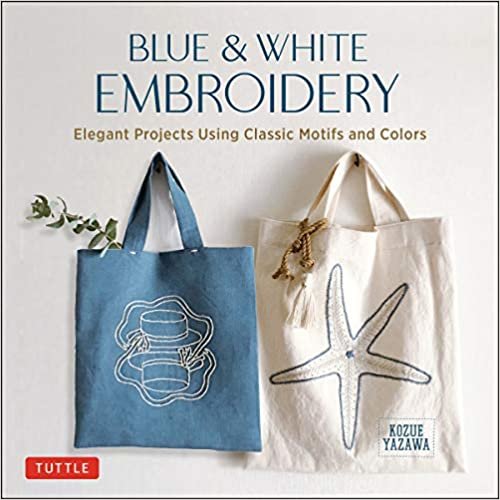 Blue & White Embroidery: Elegant Projects Using Classic Motifs and Colors