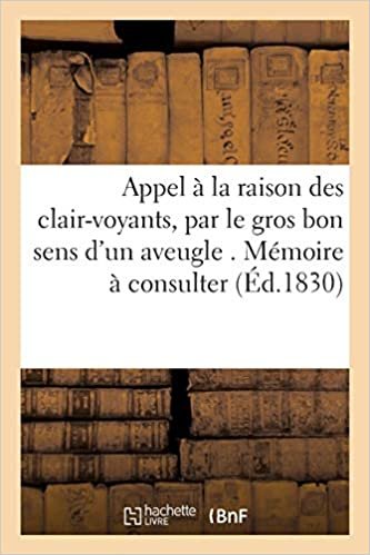 Appel À La Raison Des Clair-Voyants, Par Le Gros Bon Sens d'Un Aveugle . Mémoire À Consulter (Sciences Sociales)