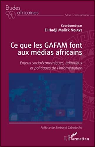 تحميل Ce que les GAFAM font aux médias africains: Enjeux socioéconomiques, éditoriaux et politiques de l&#39;infomédiation (French Edition)