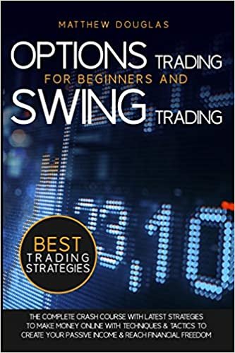 Options Trading for Beginners and Swing Trading: The Complete Crash Course with Latest Strategies to Make Money Online with Techniques and Tactics to ... and Reach Financial Freedom (Trading Guide) indir