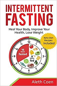 اقرأ Intermittent Fasting: Heal Your Body, Improve Your Health, Lose Weight - Keto Diet Recipes Included الكتاب الاليكتروني 