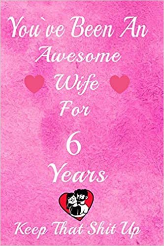 indir You&#39;ve Been An Awesome Wife For 6  Years, Keep That Shit Up!: 6th Anniversary Gift For Husband: 6 Year Wedding Anniversary Gift For Men, 6 Year Anniversary Gift For Him.