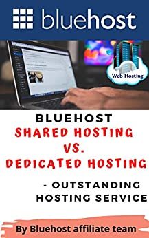 Bluehost - Shared Hosting vs. Dedicated Hosting: Outstanding Hosting Service (Bluehost - The Best Webhosting in 2021 and beyond ( Wordpress Hosting ) Book 2) (English Edition)