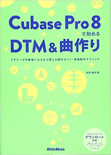 ダウンロード  Cubase Pro 8で始めるDTM&曲作り ビギナーが中級者になるまで使える操作ガイド+楽曲制作テクニック(4曲分のプロジェクト・ファイルをフリー・ダウンロード) 本