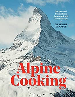 ダウンロード  Alpine Cooking: Recipes and Stories from Europe's Grand Mountaintops [A Cookbook] (English Edition) 本