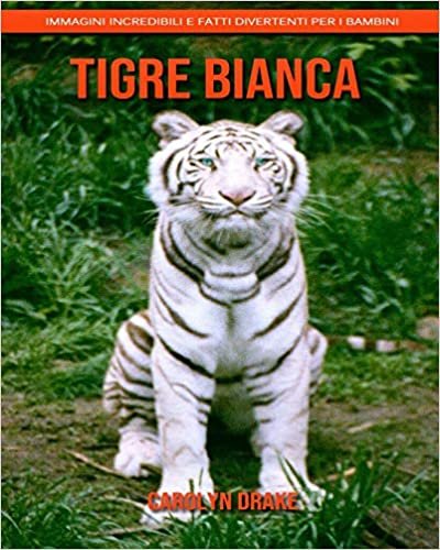 Tigre bianca: Immagini incredibili e fatti divertenti per i bambini