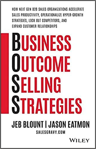 ダウンロード  Business Outcome Selling Strategies: How Next Gen B2B Sales Organizations Accelerate Sales Productivity, Operationalize Hyper-Growth Strategies, Lock Out Competitors, and Expand Customer Relationships (Jeb Blount) 本