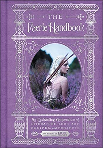 The Faerie Handbook: An Enchanting Compendium of Literature, Lore, Art, Recipes, and Projects (The Enchanted Library)