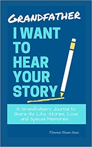 indir Grandfather, I Want To Hear Your Story: A Grandfathers Journal To Share His Life, Stories, Love And Special Memories