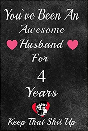 indir You&#39;ve Been An Awesome Husband For 4 Years, Keep That Shit Up!: 4th Anniversary Gift For Husband: 4 Year Wedding Anniversary Gift For Men,4 Year Anniversary Gift For Him.