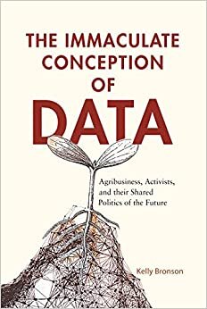 تحميل The Immaculate Conception of Data: Agribusiness, Activists, and Their Shared Politics of the Future