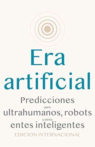 ダウンロード  Era artificial: Predicciones para ultrahumanos, robots y otros entes inteligentes (Spanish Edition) 本