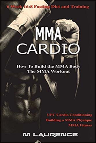 اقرأ MMA Cardio: 6 Week 16:8 Fasting Diet and Training, UFC Cardio Conditioning, MMA Fitness, How To Build The MMA Body, Building a MMA Physique, The MMA Workout الكتاب الاليكتروني 