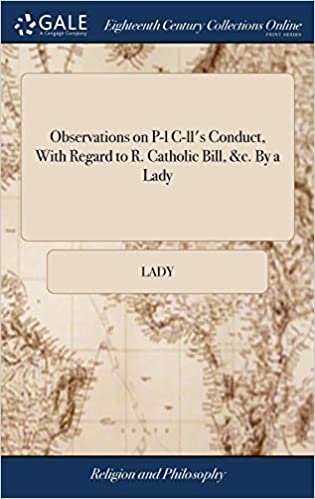indir Observations on P-l C-ll&#39;s Conduct, With Regard to R. Catholic Bill, &amp;c. By a Lady