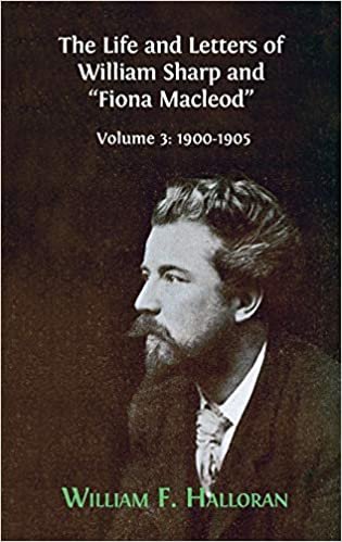 The Life and Letters of William Sharp and "Fiona Macleod": Volume 3: 1900-1905 indir