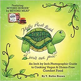 Turtley Vegan: Totally Plant-Based, at Your Own Pace: An Inch by Inch Photographic Guide to Cooking Vegan & Gluten-Free Comfort Food