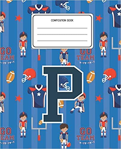 Composition Book P: Football Pattern Composition Book Letter P Personalized Lined Wide Rule Notebook for Boys Kids Back to School Preschool Kindergarten and Elementary Grades K-2 indir